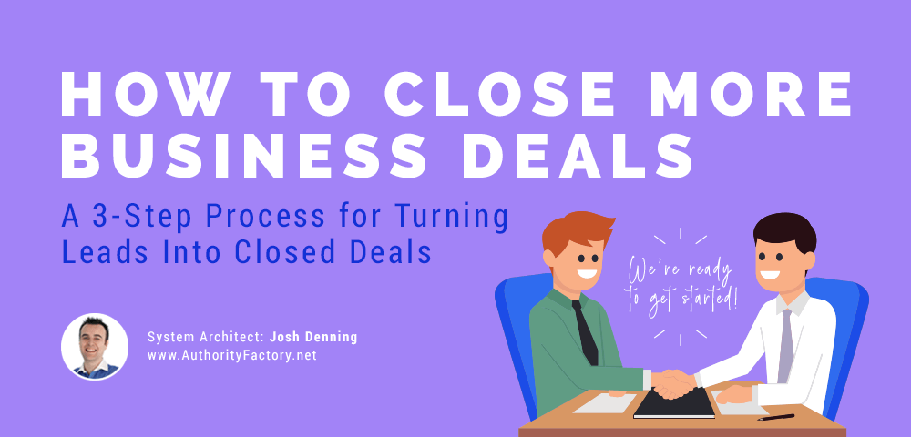 Close More Business Deals in Just 3 Steps